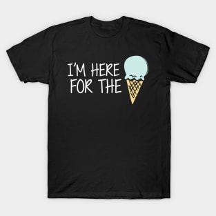 Ice Cream - I'm here for the ice cream T-Shirt